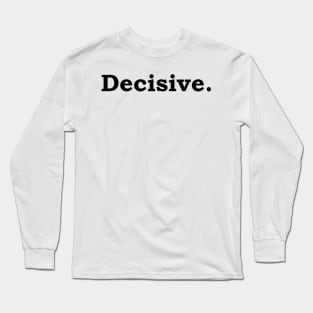 Decisive. Long Sleeve T-Shirt